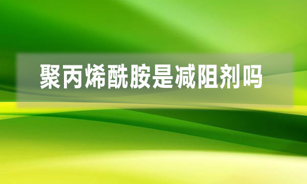 聚丙烯酰胺是減阻劑嗎？