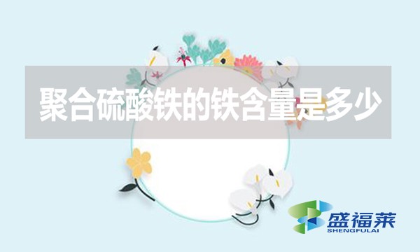 聚合硫酸鐵的鐵含量是多少？