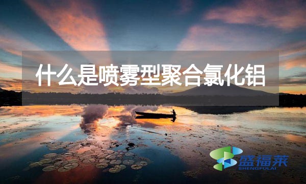 什么是噴霧型聚合氯化鋁？